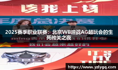 2025赛季职业联赛：北京WB迎战AG超玩会的生死攸关之夜