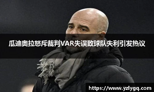 瓜迪奥拉怒斥裁判VAR失误致球队失利引发热议